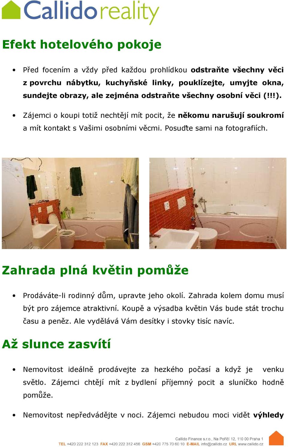 Zahrada plná květin pomůže Prodáváte-li rodinný dům, upravte jeho okolí. Zahrada kolem domu musí být pro zájemce atraktivní. Koupě a výsadba květin Vás bude stát trochu času a peněz.