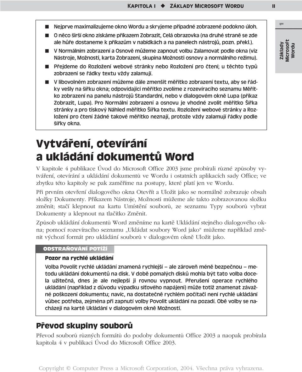 V Normálním zobrazení a Osnově můžeme zapnout volbu Zalamovat podle okna (viz Nástroje, Možnosti, karta Zobrazení, skupina Možnosti osnovy a normálního režimu).