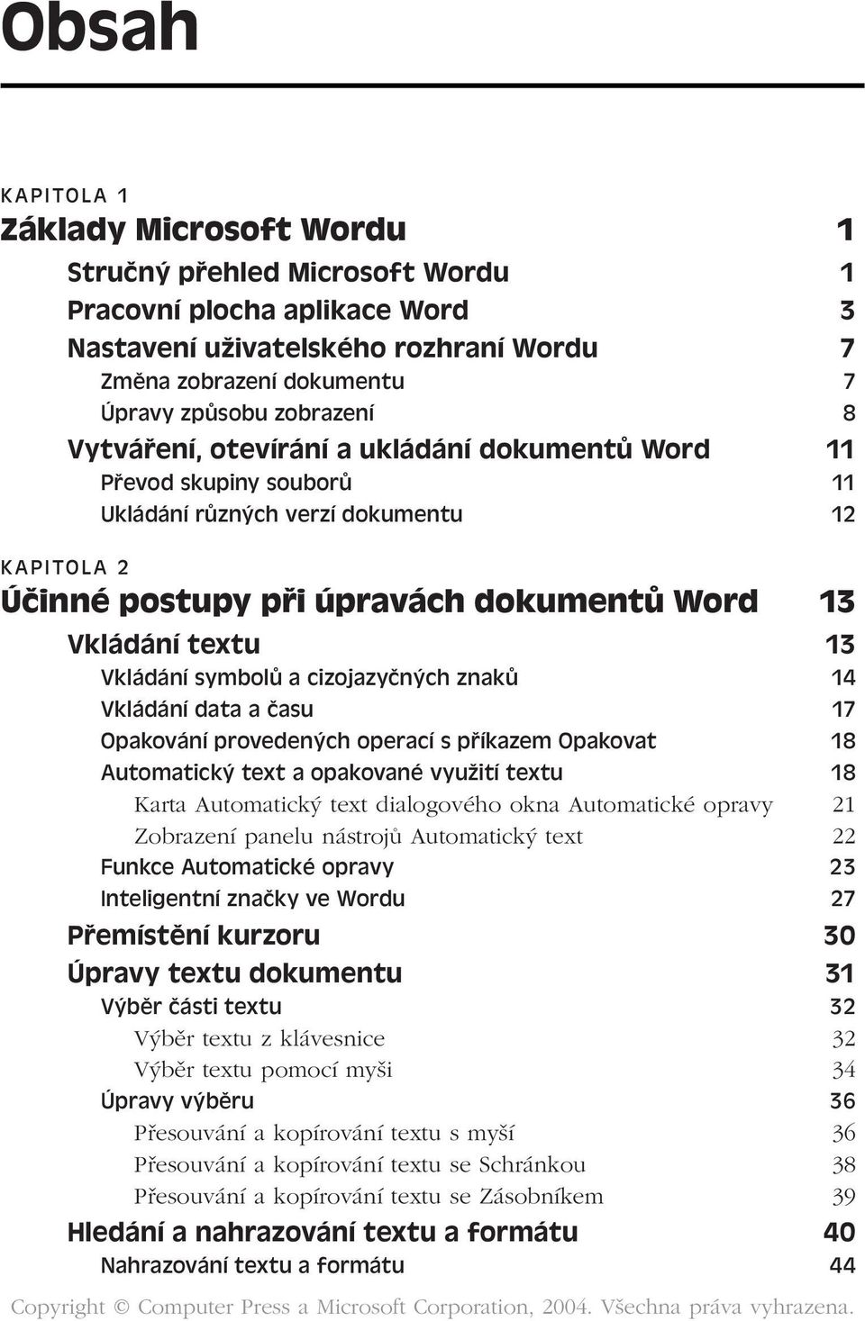 Vkládání symbolů a cizojazyčných znaků 14 Vkládání data a času 17 Opakování provedených operací s příkazem Opakovat 18 Automatický text a opakované využití textu 18 Karta Automatický text dialogového