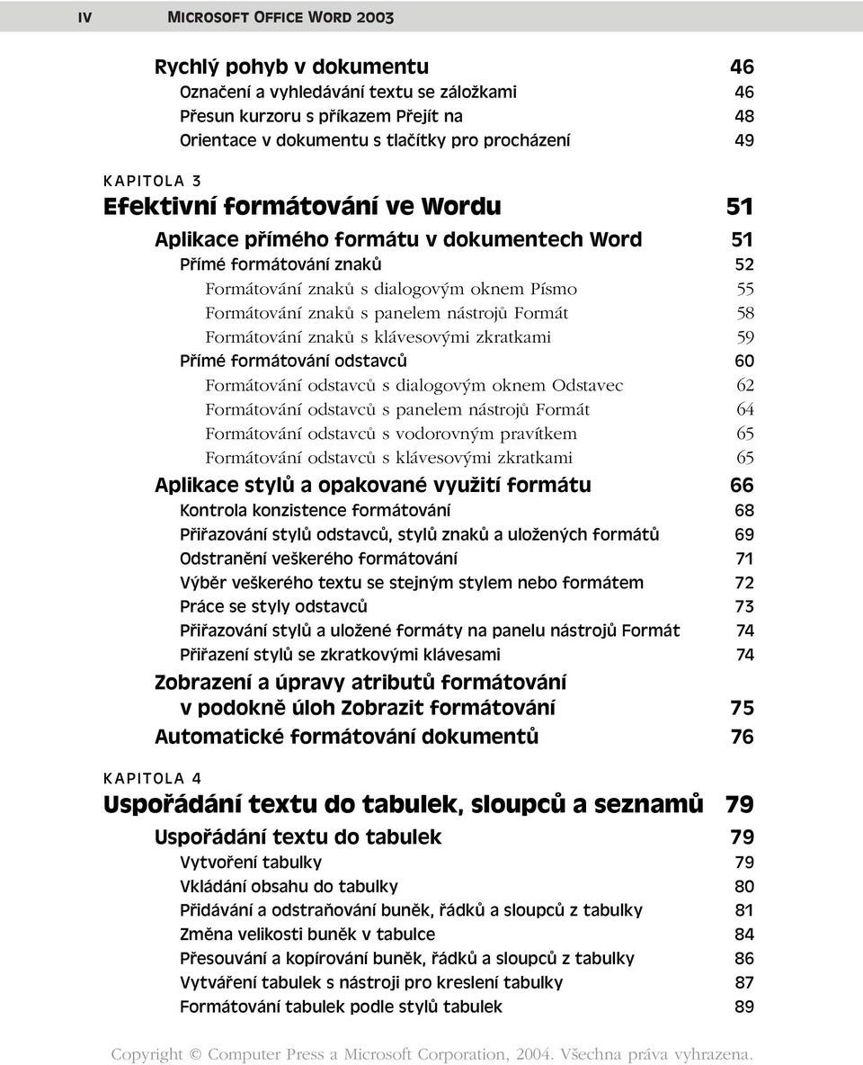 nástrojů Formát 58 Formátování znaků s klávesovými zkratkami 59 Přímé formátování odstavců 60 Formátování odstavců s dialogovým oknem Odstavec 62 Formátování odstavců s panelem nástrojů Formát 64