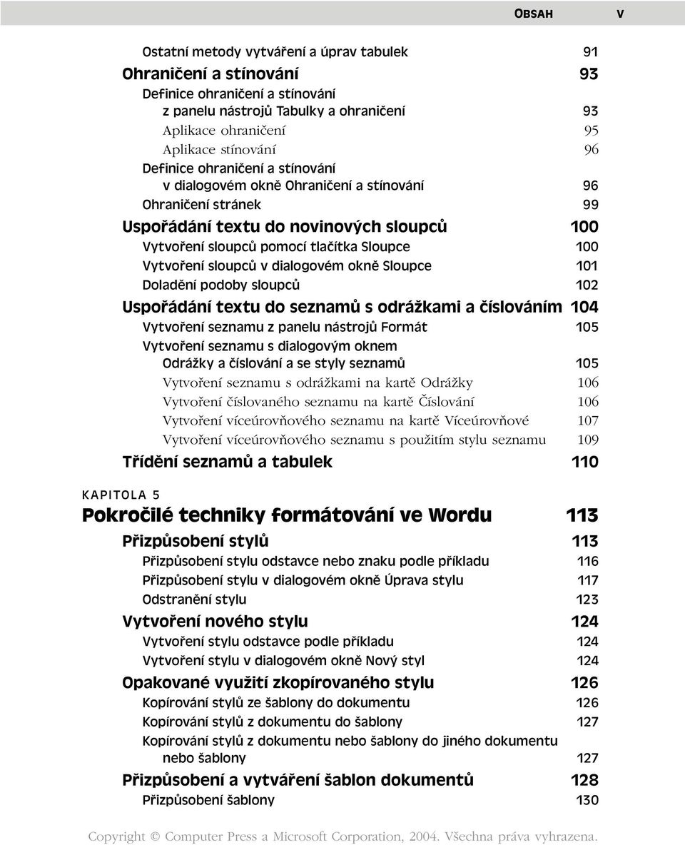 sloupců v dialogovém okně Sloupce 101 Doladění podoby sloupců 102 Uspořádání textu do seznamů s odrážkami a číslováním 104 Vytvoření seznamu z panelu nástrojů Formát 105 Vytvoření seznamu s