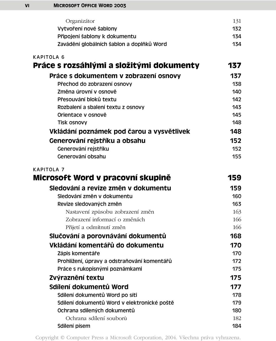 145 Tisk osnovy 148 Vkládání poznámek pod čarou a vysvětlivek 148 Generování rejstříku a obsahu 152 Generování rejstříku 152 Generování obsahu 155 KAPITOLA 7 Microsoft Word v pracovní skupině 159
