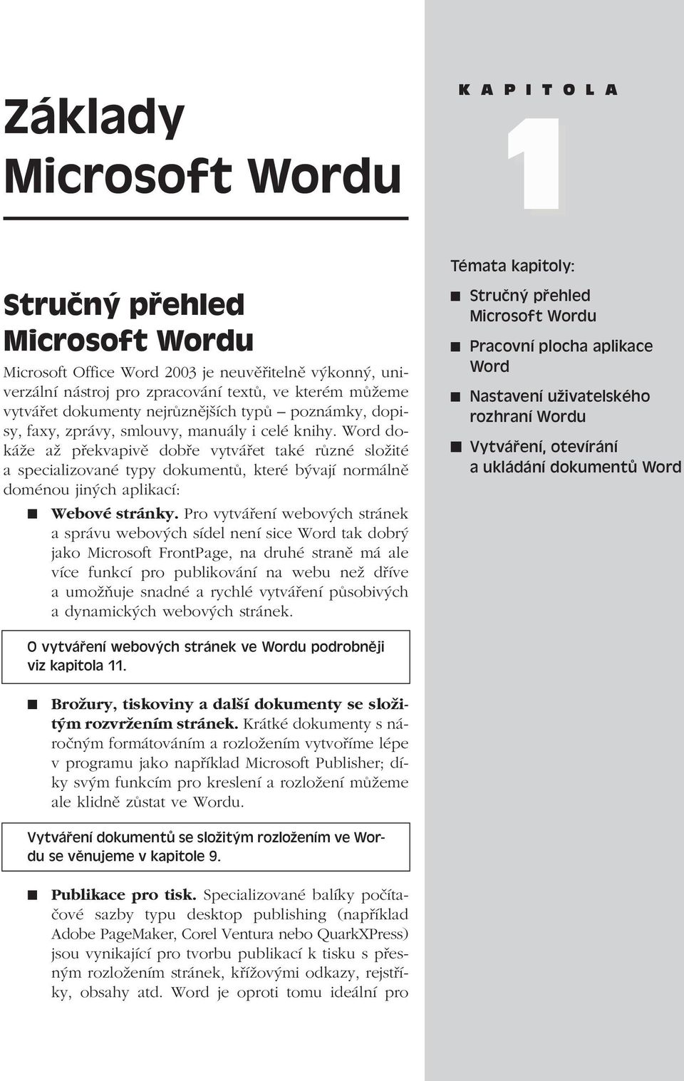 Word dokáže až překvapivě dobře vytvářet také různé složité a specializované typy dokumentů, které bývají normálně doménou jiných aplikací: Webové stránky.