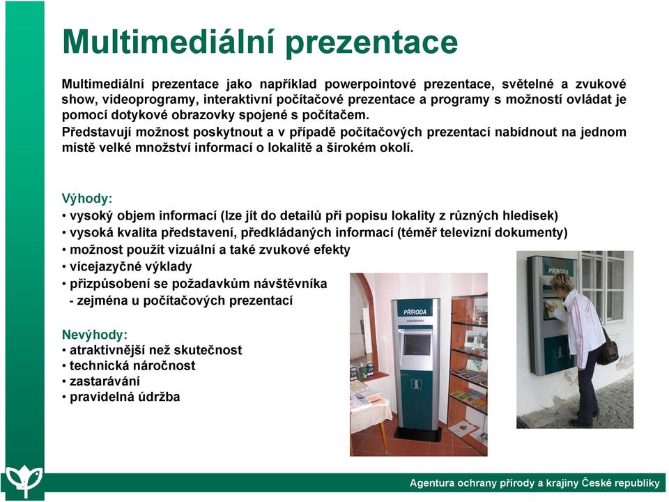 Výhody: vysoký objem informací (lze jít do detailů při popisu lokality z různých hledisek) vysoká kvalita představení, předkládaných informací (téměř televizní dokumenty) možnost použít vizuální a