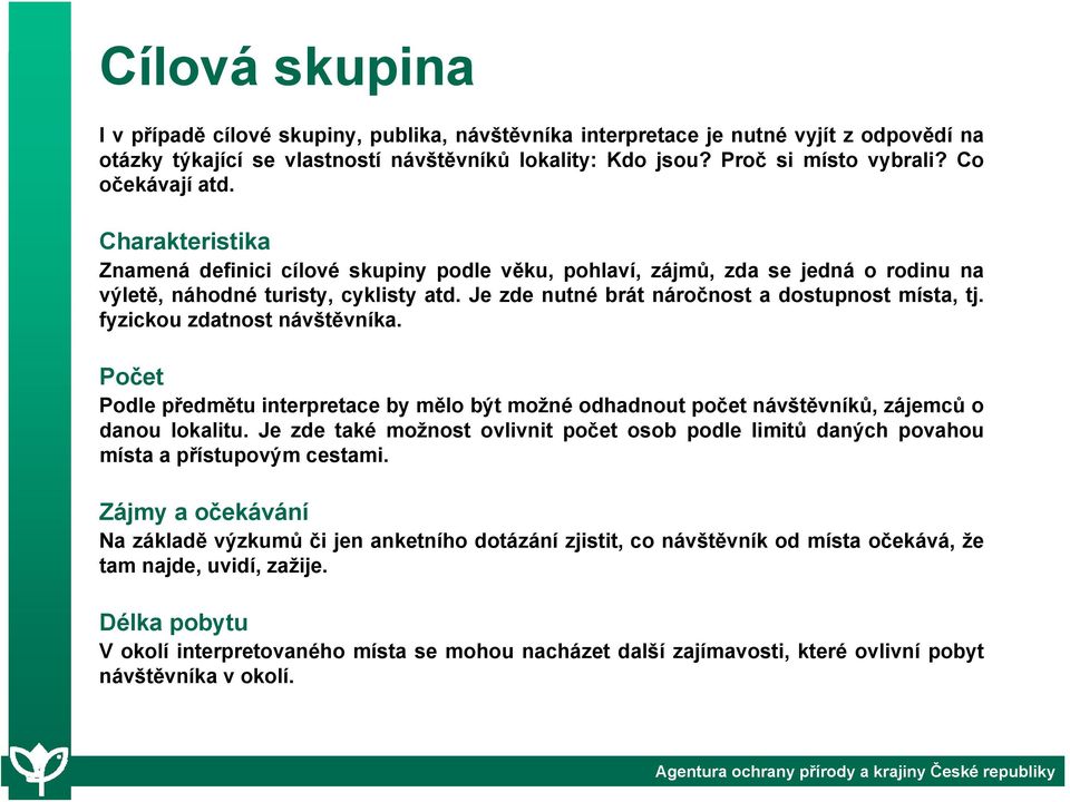 Je zde nutné brát náročnost a dostupnost místa, tj. fyzickou zdatnost návštěvníka. Počet Podle předmětu interpretace by mělo být možné odhadnout počet návštěvníků, zájemců o danou lokalitu.