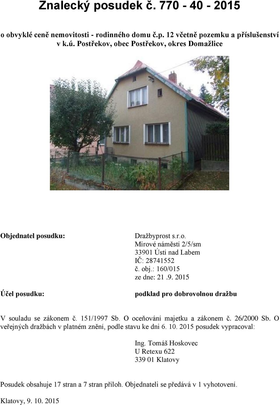 : 160/015 ze dne: 21.9. 2015 podklad pro dobrovolnou dražbu V souladu se zákonem č. 151/1997 Sb. O oceňování majetku a zákonem č. 26/2000 Sb.