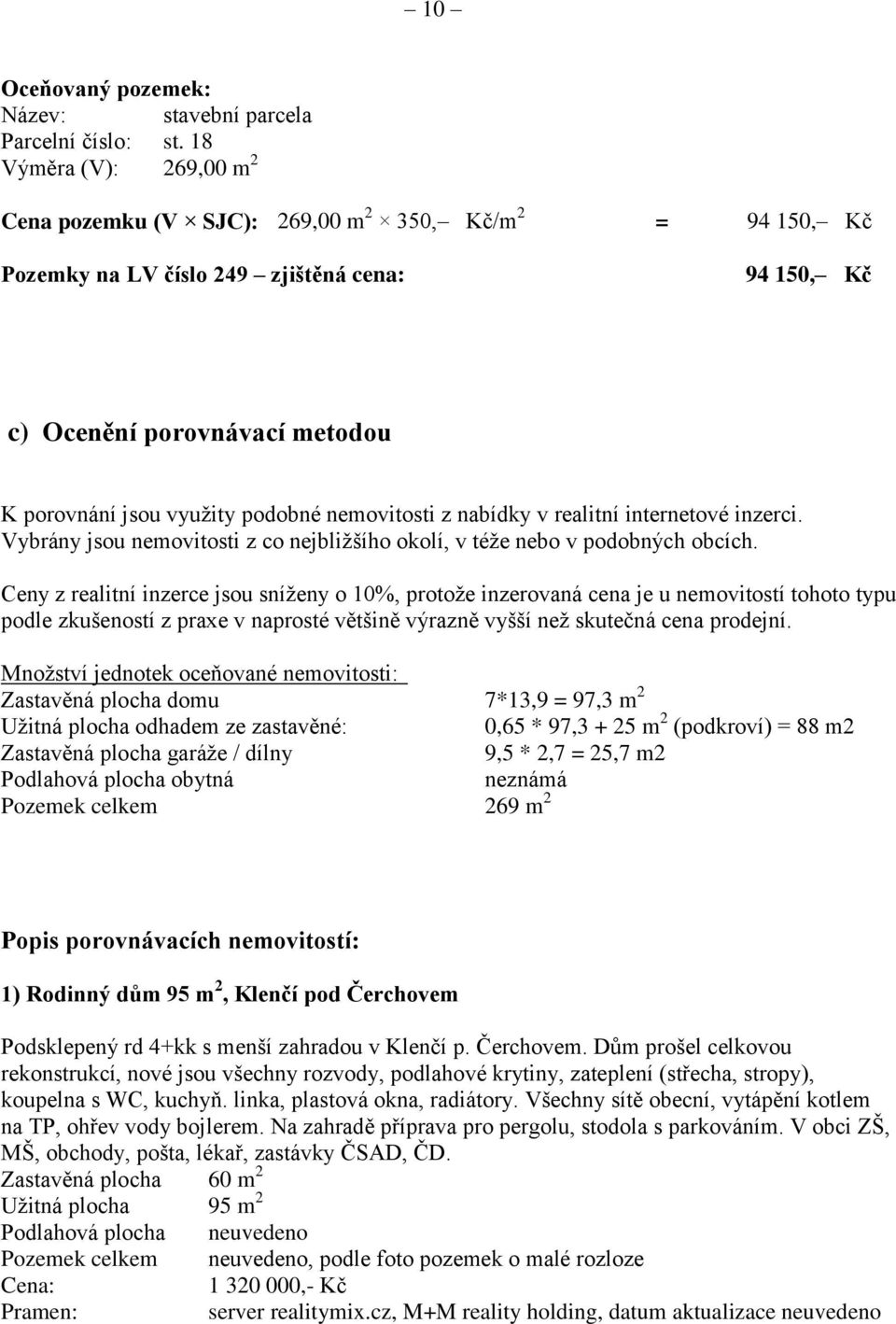 nemovitosti z nabídky v realitní internetové inzerci. Vybrány jsou nemovitosti z co nejbližšího okolí, v téže nebo v podobných obcích.