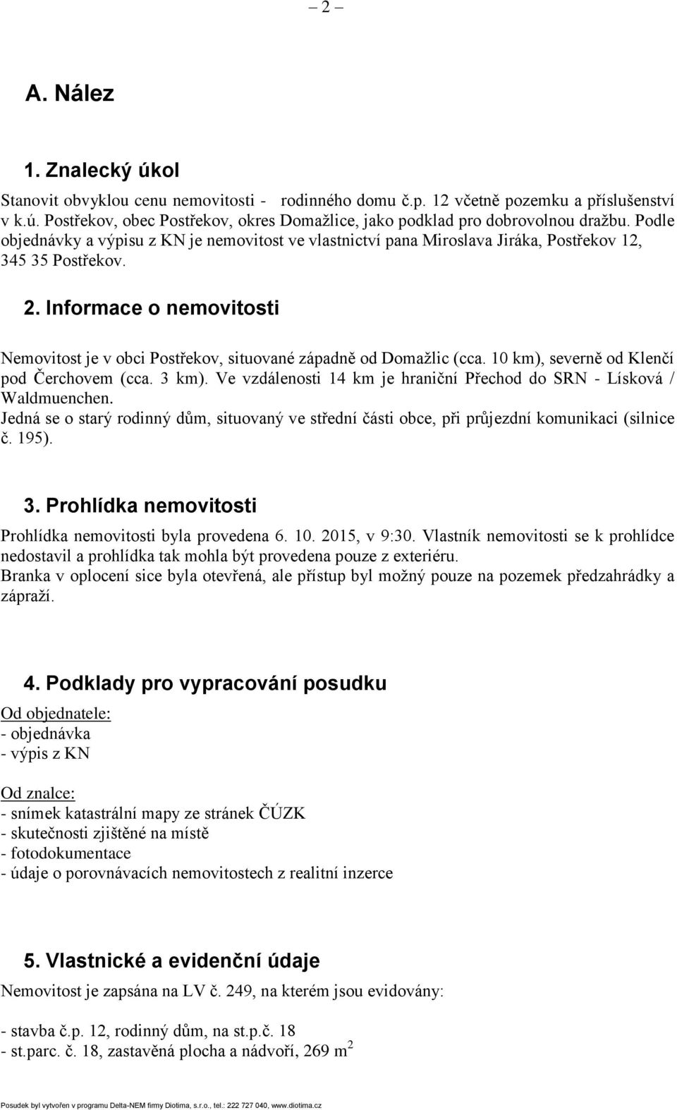 Informace o nemovitosti Nemovitost je v obci Postřekov, situované západně od Domažlic (cca. 10 km), severně od Klenčí pod Čerchovem (cca. 3 km).