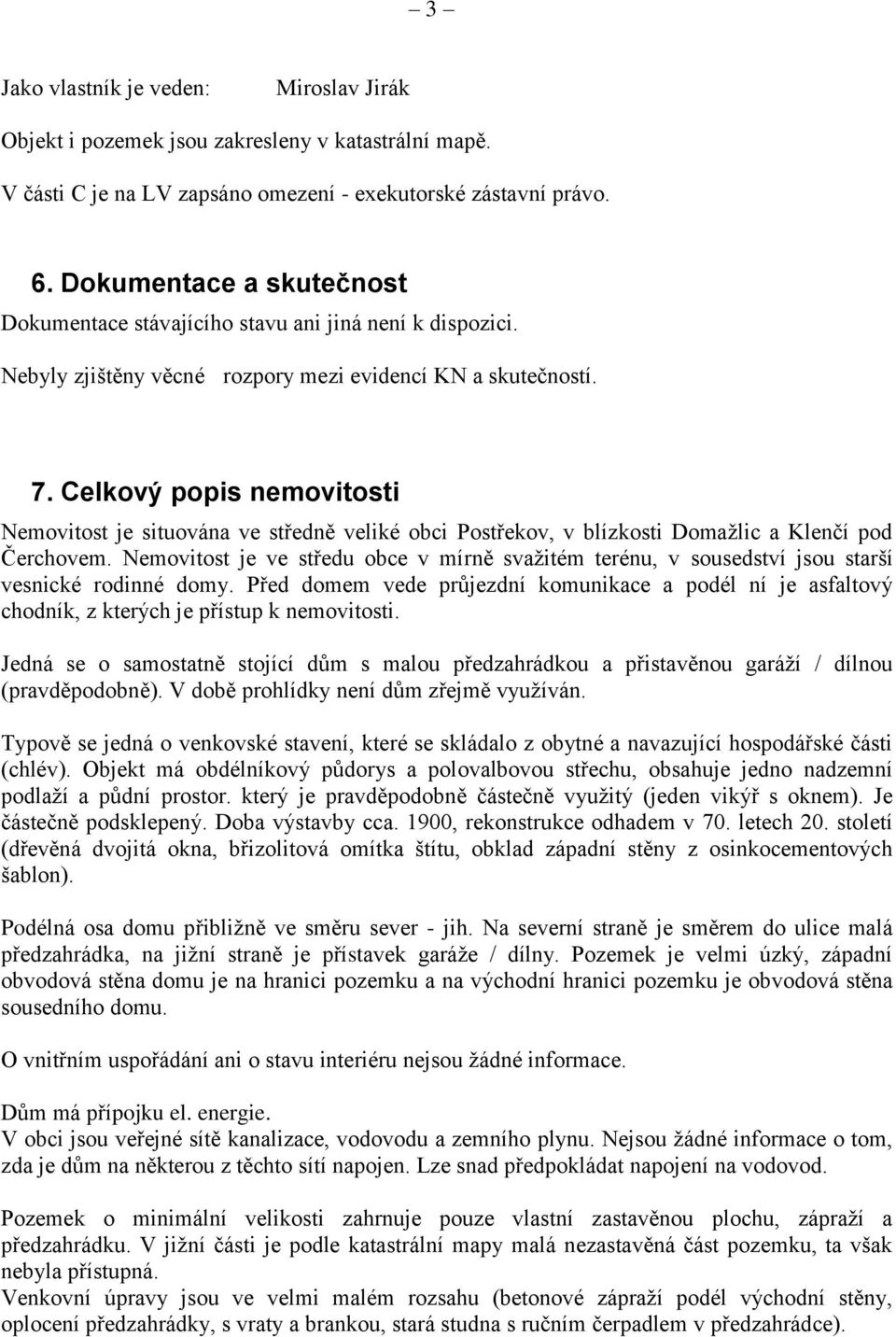 Celkový popis nemovitosti Nemovitost je situována ve středně veliké obci Postřekov, v blízkosti Domažlic a Klenčí pod Čerchovem.