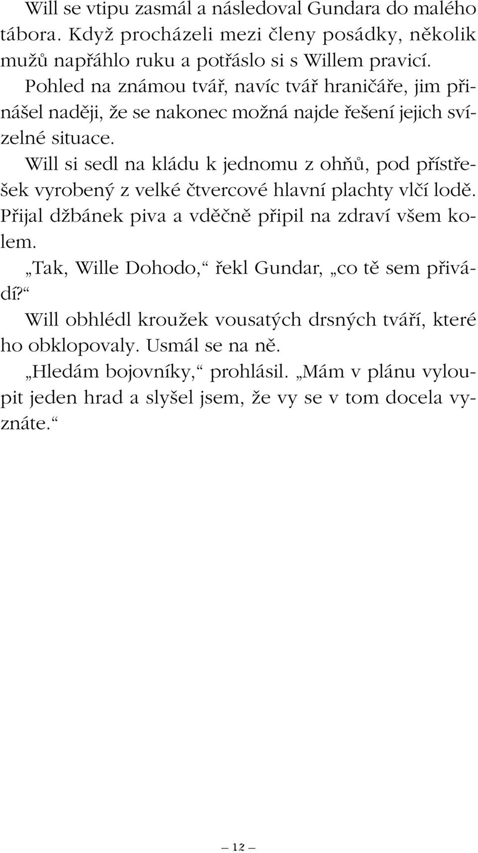 Will si sedl na kládu k jednomu z ohàû, pod pfiístfie- ek vyroben z velké ãtvercové hlavní plachty vlãí lodû. Pfiijal dïbánek piva a vdûãnû pfiipil na zdraví v em kolem.