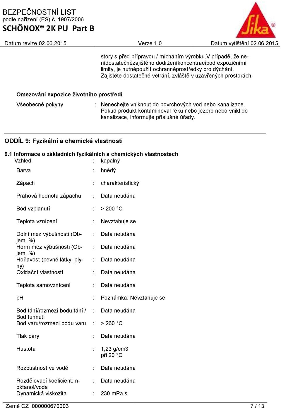 Pokud produkt kontaminoval řeku nebo jezero nebo vnikl do kanalizace, informujte příslušné úřady. ODDÍL 9: Fyzikální a chemické vlastnosti 9.