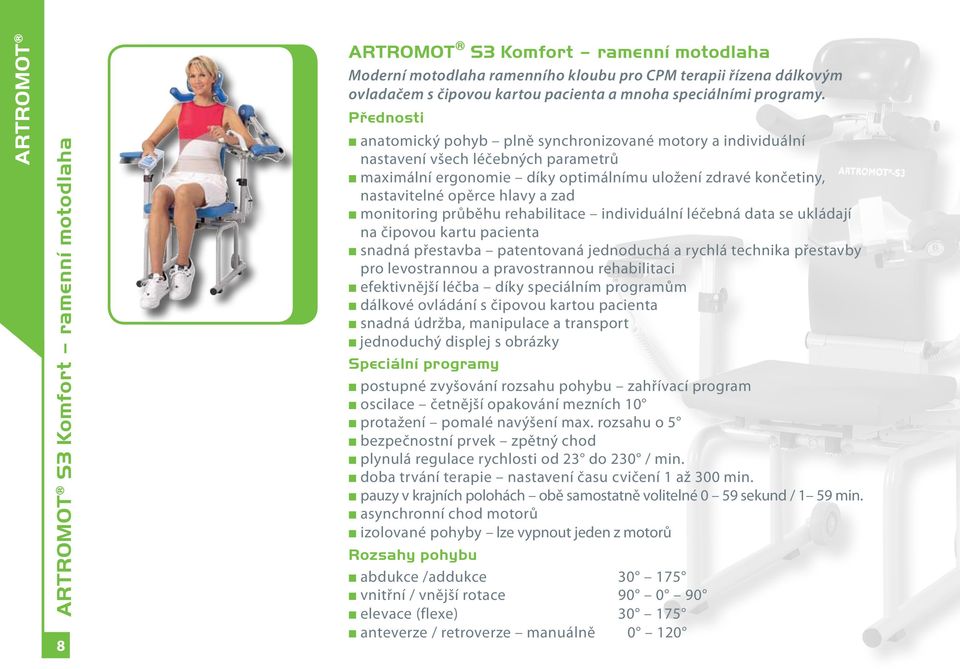 Přednosti anatomický pohyb plně synchronizované motory a individuální nastavení všech léčebných parametrů maximální ergonomie díky optimálnímu uložení zdravé končetiny, nastavitelné opěrce hlavy a