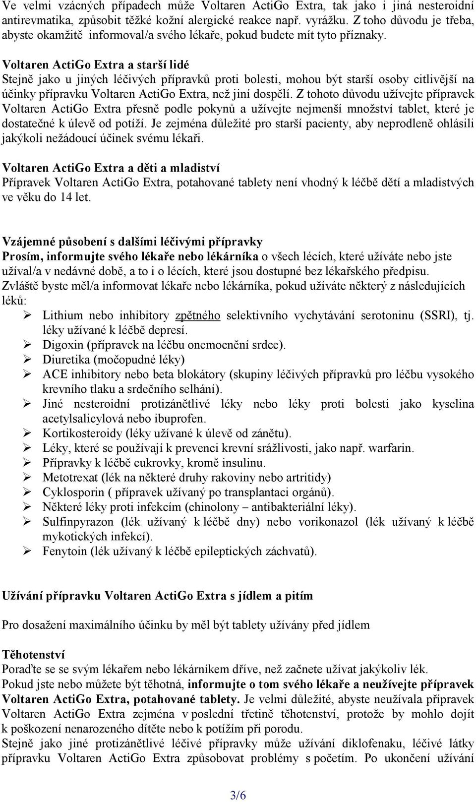 Voltaren ActiGo Extra a starší lidé Stejně jako u jiných léčivých přípravků proti bolesti, mohou být starší osoby citlivější na účinky přípravku Voltaren ActiGo Extra, než jiní dospělí.