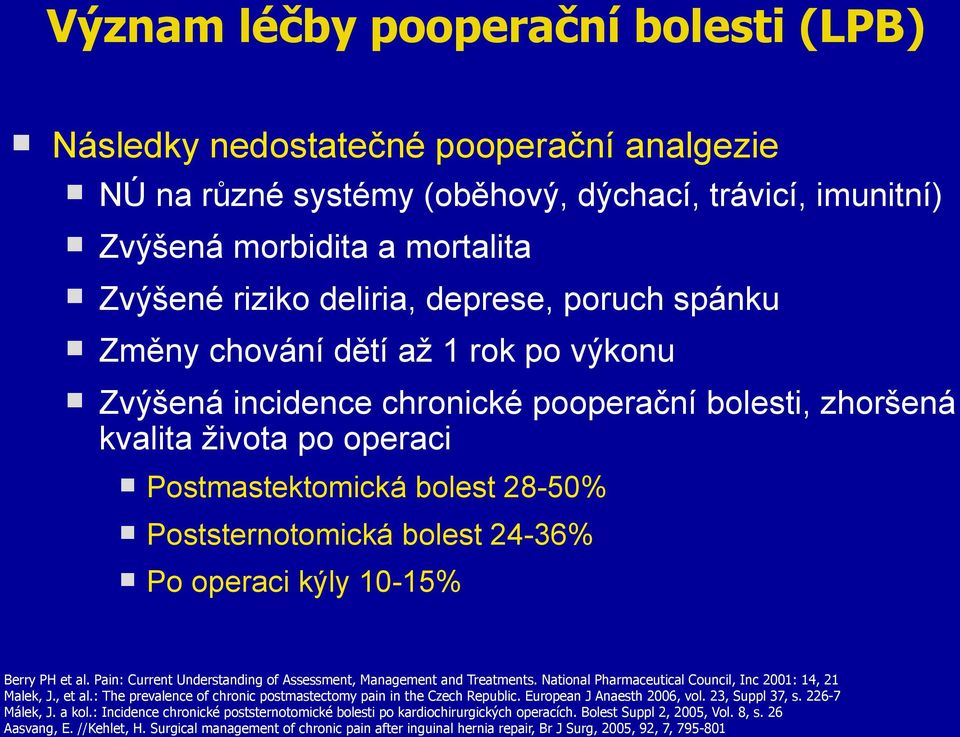 bolest 24-36% Po operaci kýly 10-15% Berry PH et al. Pain: Current Understanding of Assessment, Management and Treatments. National Pharmaceutical Council, Inc 2001: 14, 21 Malek, J., et al.