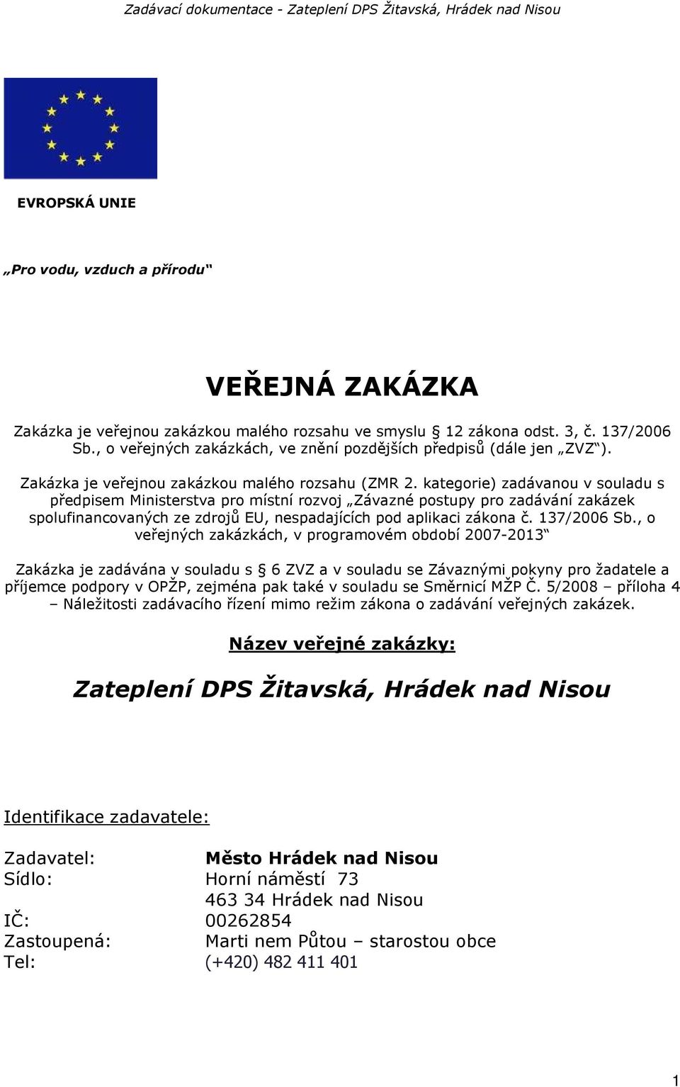 kategorie) zadávanou v souladu s předpisem Ministerstva pro místní rozvoj Závazné postupy pro zadávání zakázek spolufinancovaných ze zdrojů EU, nespadajících pod aplikaci zákona č. 137/2006 Sb.