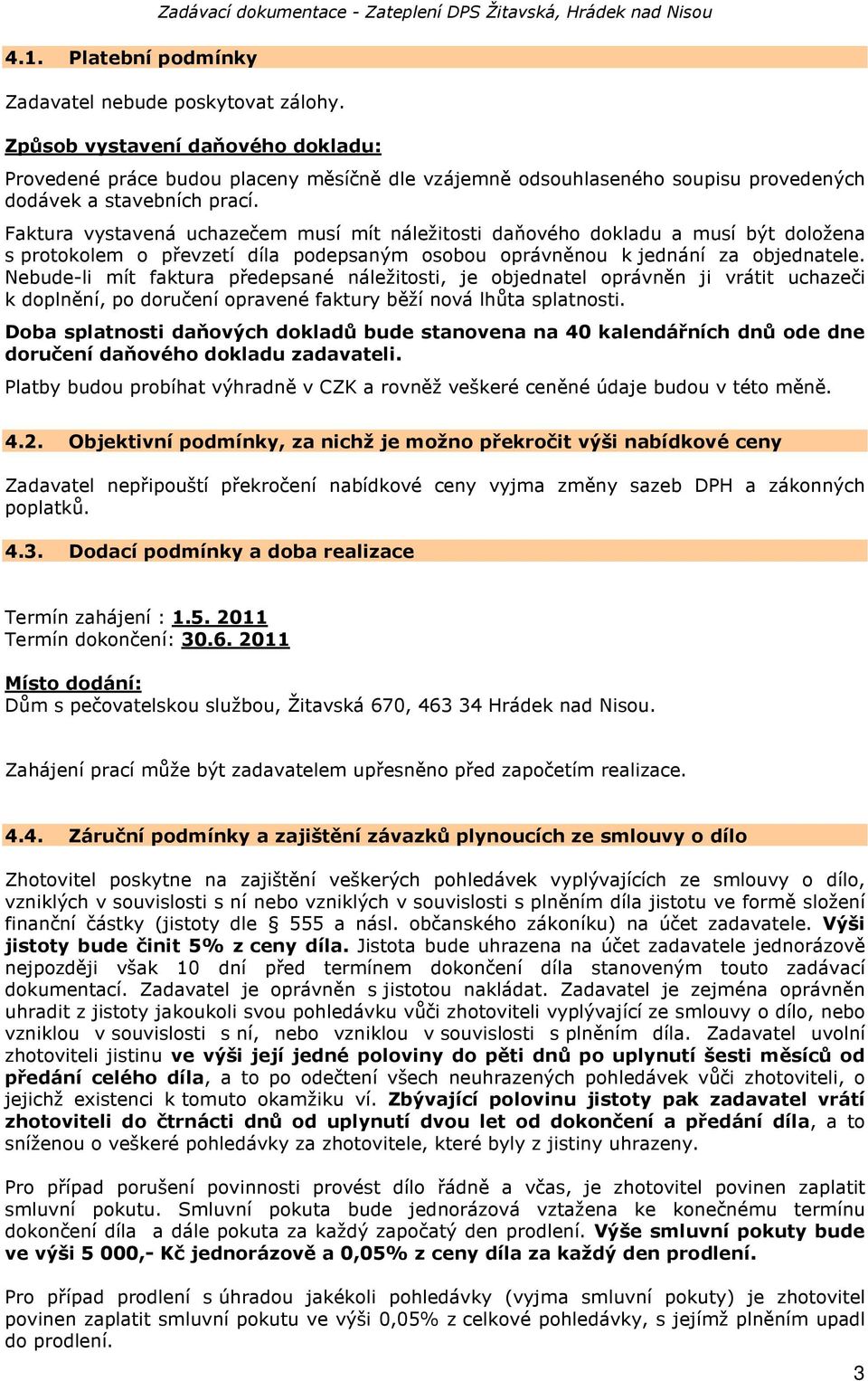 Faktura vystavená uchazečem musí mít náležitosti daňového dokladu a musí být doložena s protokolem o převzetí díla podepsaným osobou oprávněnou k jednání za objednatele.