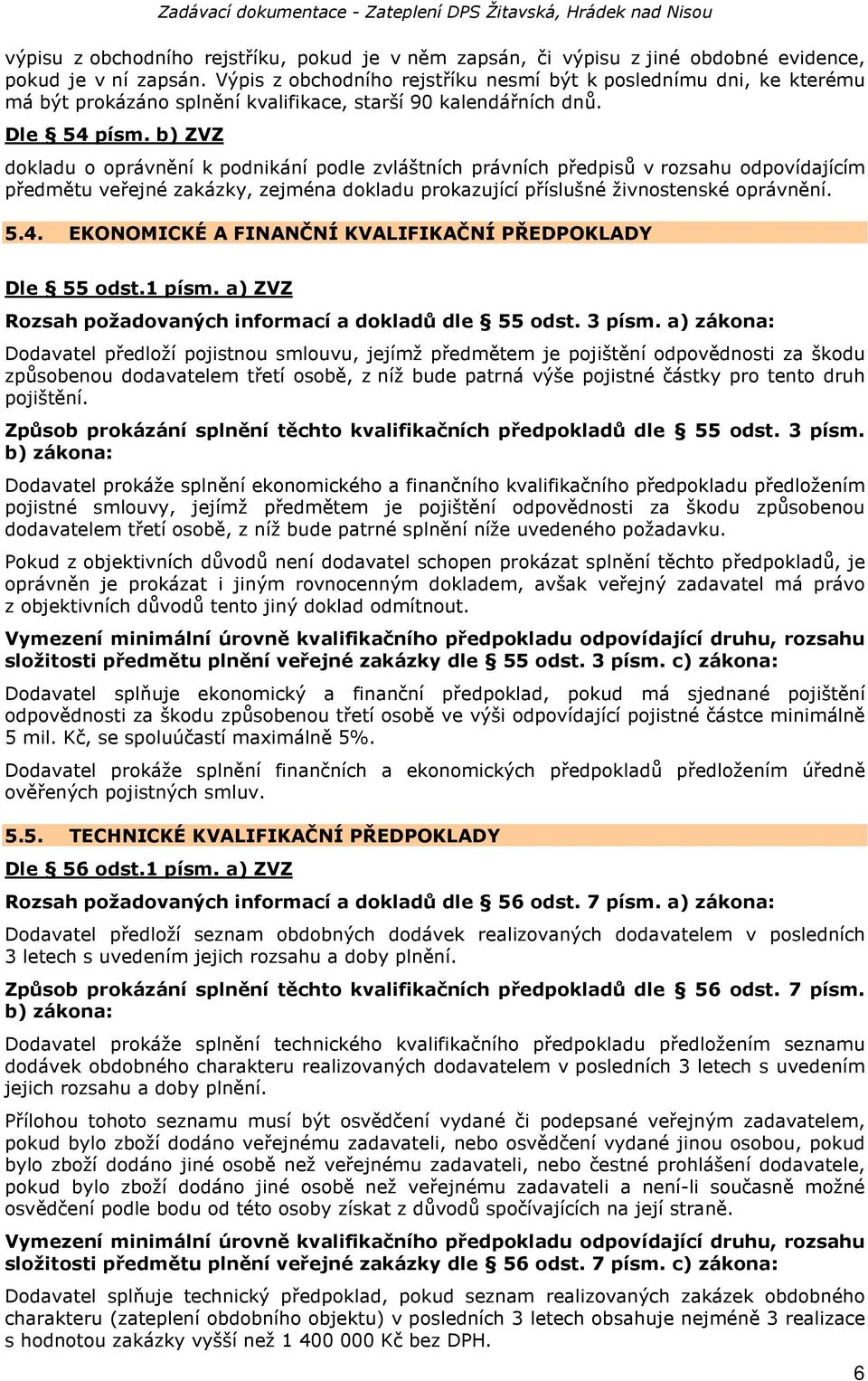 b) ZVZ dokladu o oprávnění k podnikání podle zvláštních právních předpisů v rozsahu odpovídajícím předmětu veřejné zakázky, zejména dokladu prokazující příslušné živnostenské oprávnění. 5.4.