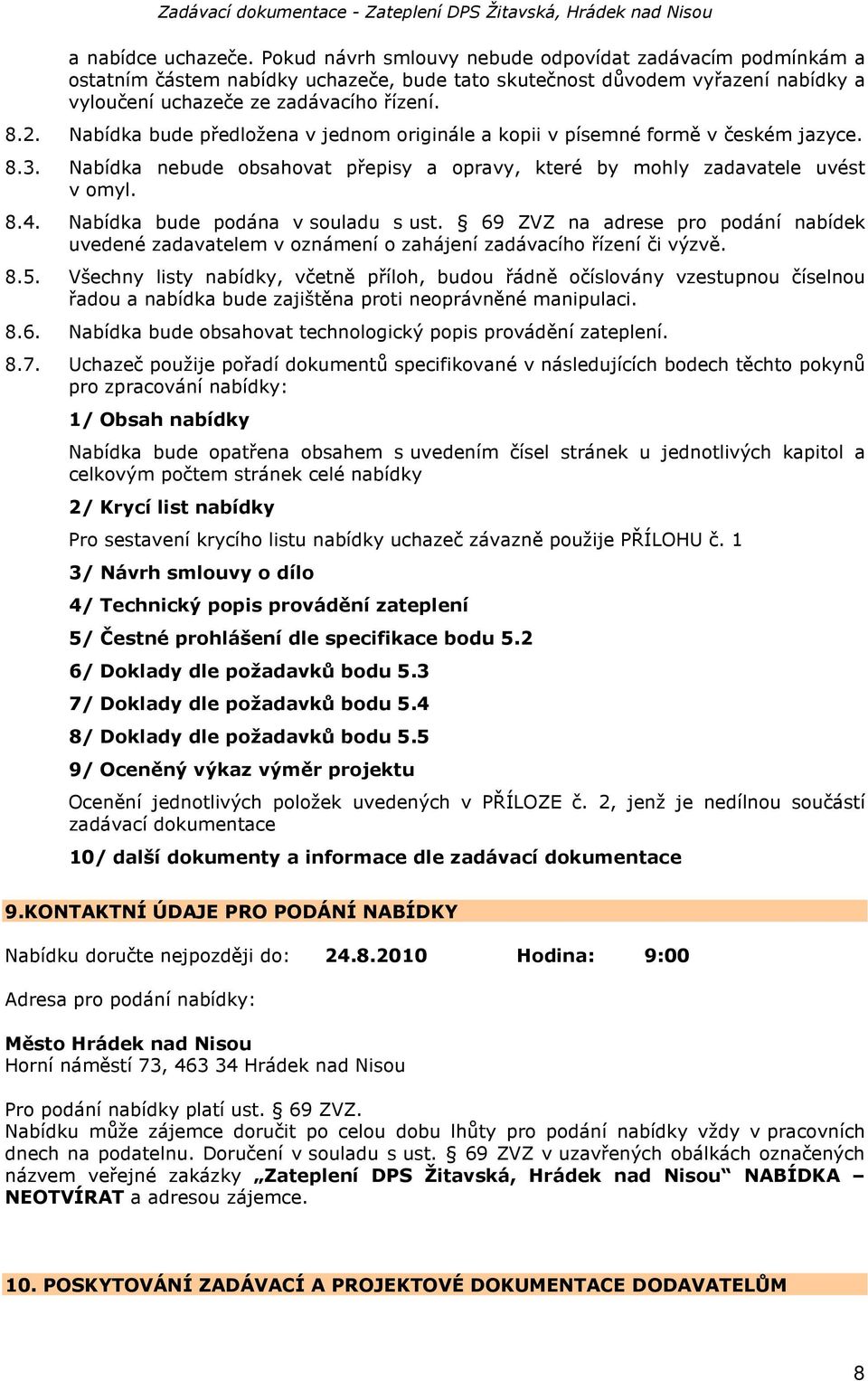 Nabídka bude předložena v jednom originále a kopii v písemné formě v českém jazyce. 8.3. Nabídka nebude obsahovat přepisy a opravy, které by mohly zadavatele uvést v omyl. 8.4.