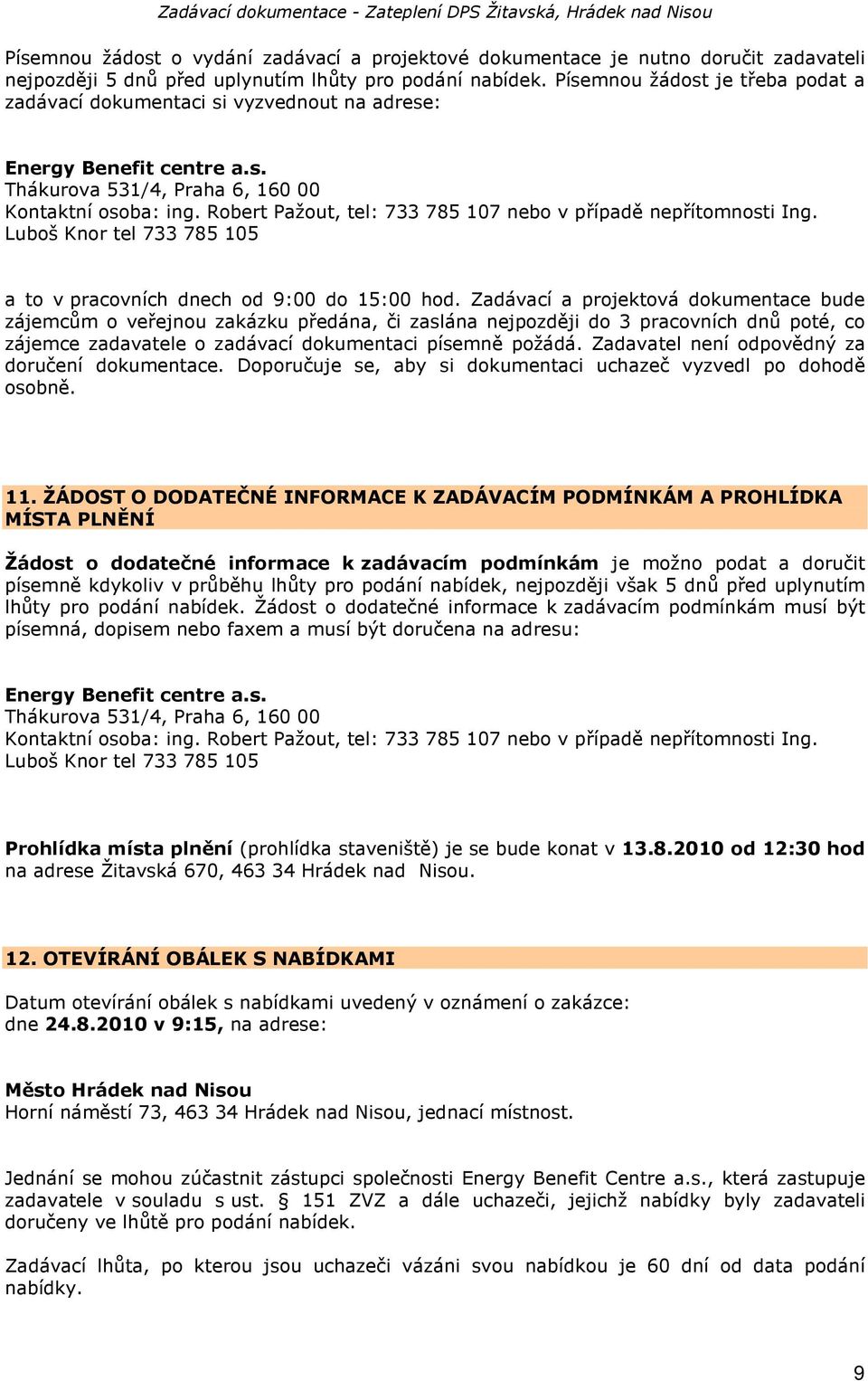 Robert Pažout, tel: 733 785 107 nebo v případě nepřítomnosti Ing. Luboš Knor tel 733 785 105 a to v pracovních dnech od 9:00 do 15:00 hod.