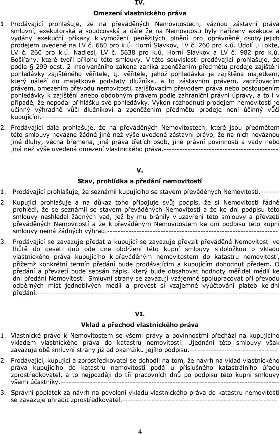 peněžitých plnění pro oprávněné osoby jejich prodejem uvedené na LV č. 660 pro k.ú. Horní Slavkov, LV č. 260 pro k.ú. Údolí u Lokte, LV č. 260 pro k.ú. Nadlesí, LV č. 5638 pro k.ú. Horní Slavkov a LV č.