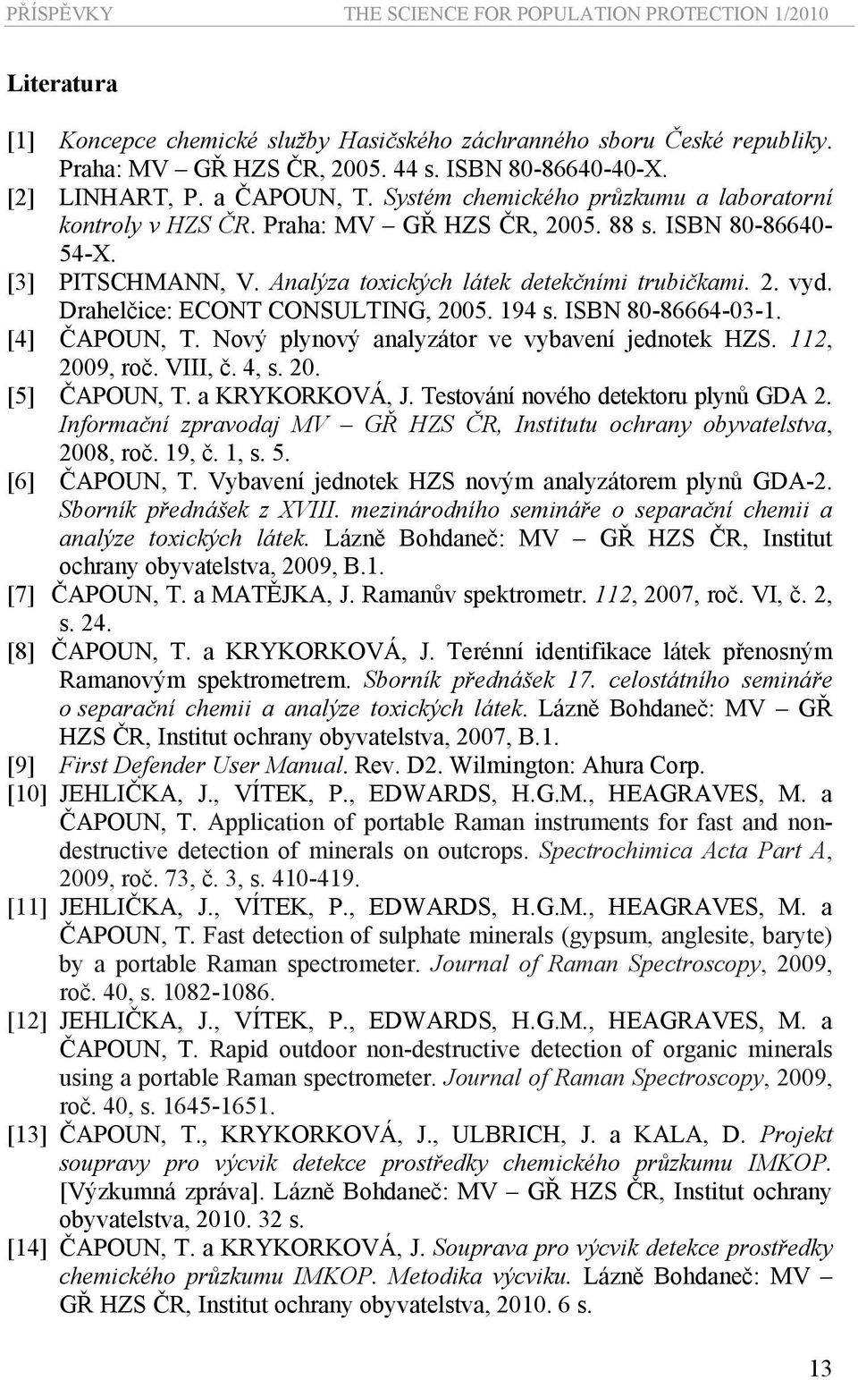 Drahelčice: ECONT CONSULTING, 2005. 194 s. ISBN 80-86664-03-1. [4] ČAPOUN, T. Nový plynový analyzátor ve vybavení jednotek HZS. 112, 2009, roč. VIII, č. 4, s. 20. [5] ČAPOUN, T. a KRYKORKOVÁ, J.