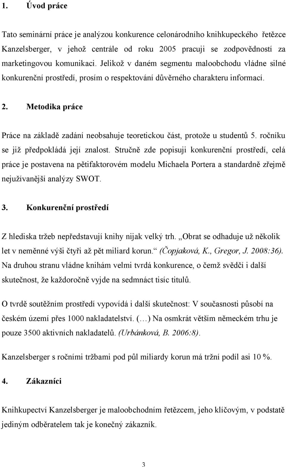 Metodika práce Práce na základě zadání neobsahuje teoretickou část, protože u studentů 5. ročníku se již předpokládá její znalost.