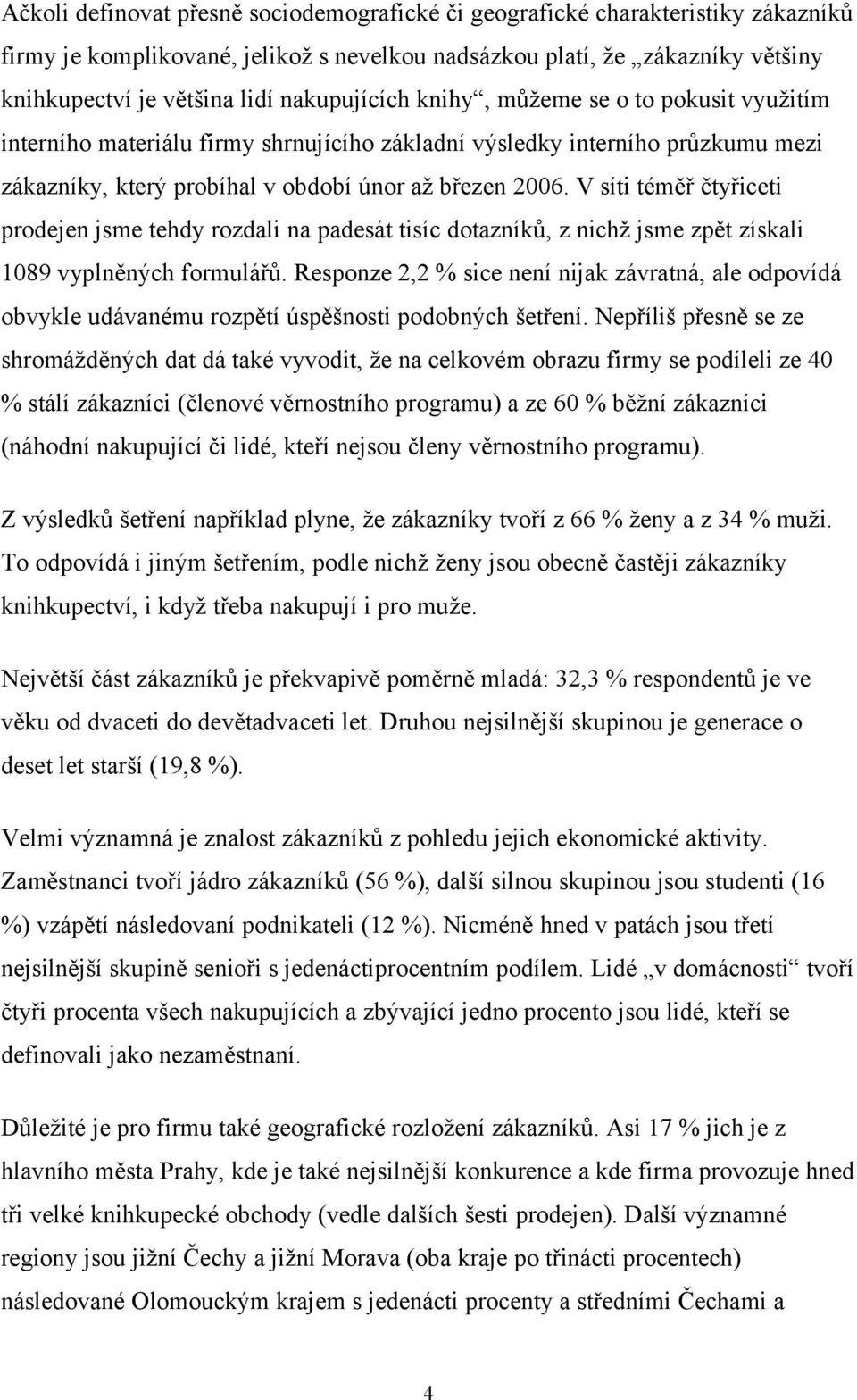 V síti téměř čtyřiceti prodejen jsme tehdy rozdali na padesát tisíc dotazníků, z nichž jsme zpět získali 1089 vyplněných formulářů.