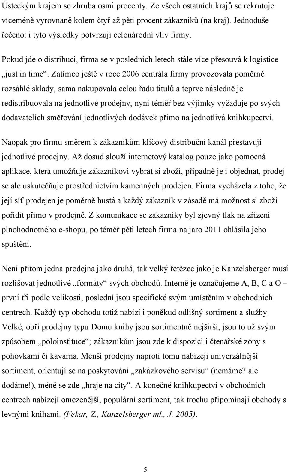 Zatímco ještě v roce 2006 centrála firmy provozovala poměrně rozsáhlé sklady, sama nakupovala celou řadu titulů a teprve následně je redistribuovala na jednotlivé prodejny, nyní téměř bez výjimky