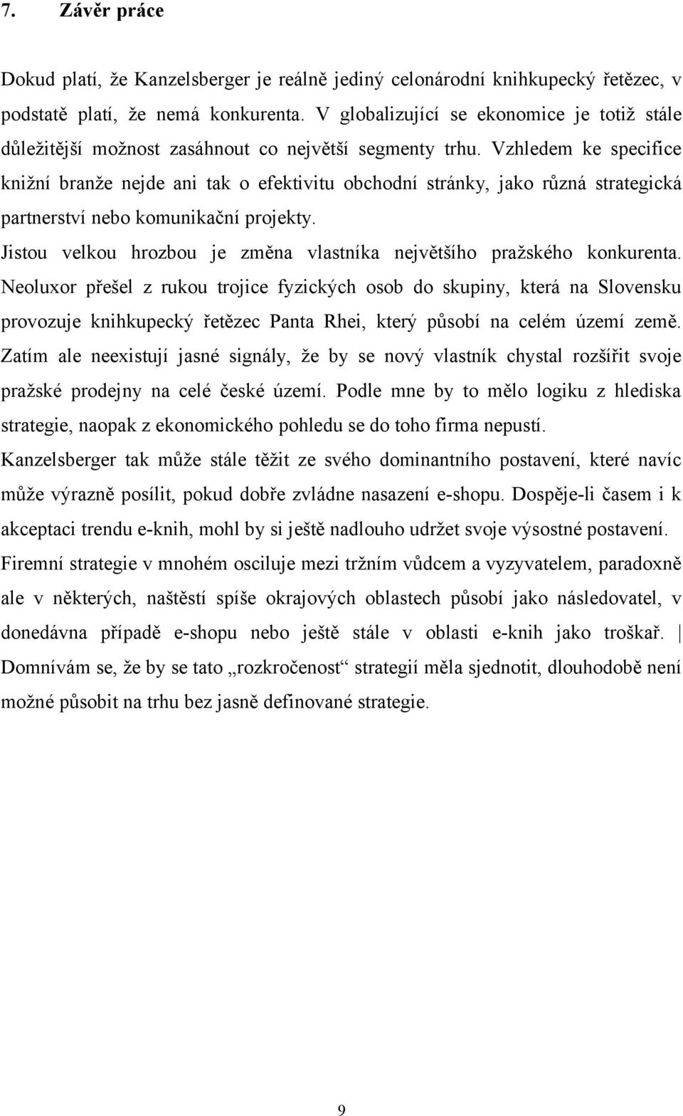 Vzhledem ke specifice knižní branže nejde ani tak o efektivitu obchodní stránky, jako různá strategická partnerství nebo komunikační projekty.