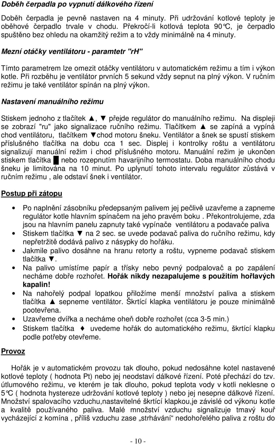 Mezní otáčky ventilátoru - paramtetr "rh" Tímto parametrem lze omezit otáčky ventilátoru v automatickém režimu a tím i výkon kotle.