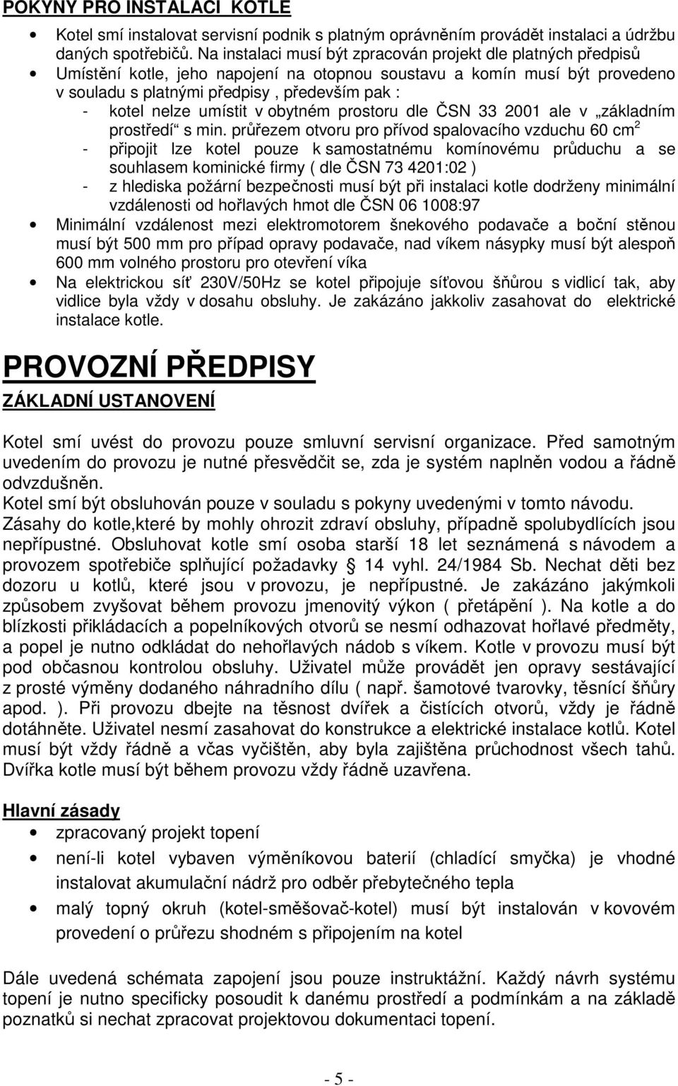 umístit v obytném prostoru dle ČSN 33 2001 ale v základním prostředí s min.