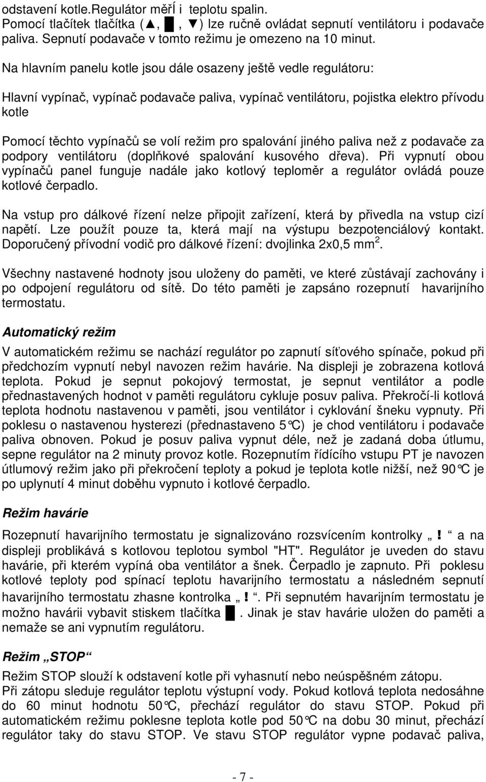 spalování jiného paliva než z podavače za podpory ventilátoru (doplňkové spalování kusového dřeva).