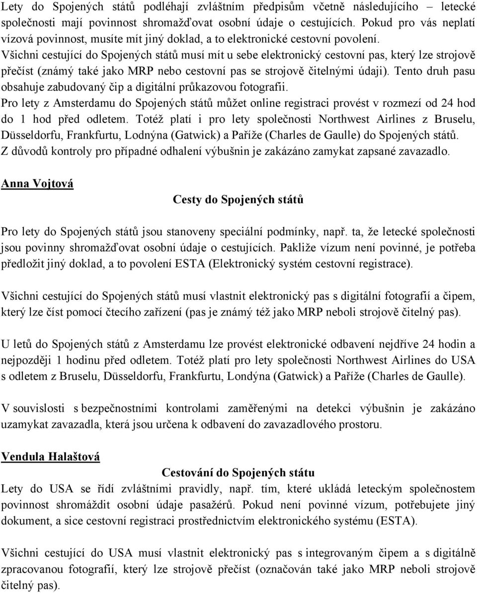 Všichni cestující do Spojených států musí mít u sebe elektronický cestovní pas, který lze strojově přečíst (známý také jako MRP nebo cestovní pas se strojově čitelnými údaji).