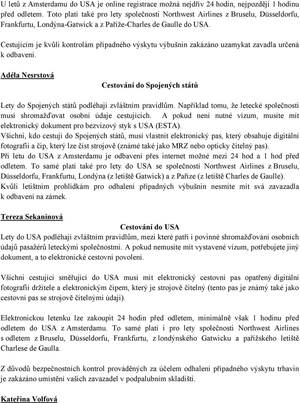 Cestujícím je kvůli kontrolám případného výskytu výbušnin zakázáno uzamykat zavadla určená k odbavení. Adéla Nesrstová Lety do Spojených států podléhají zvláštním pravidlům.