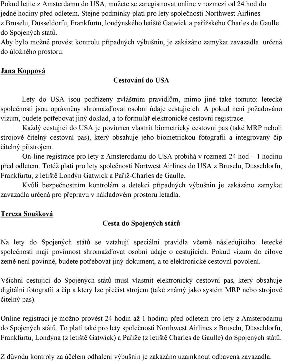 Aby bylo možné provést kontrolu případných výbušnin, je zakázáno zamykat zavazadla určená do úložného prostoru.