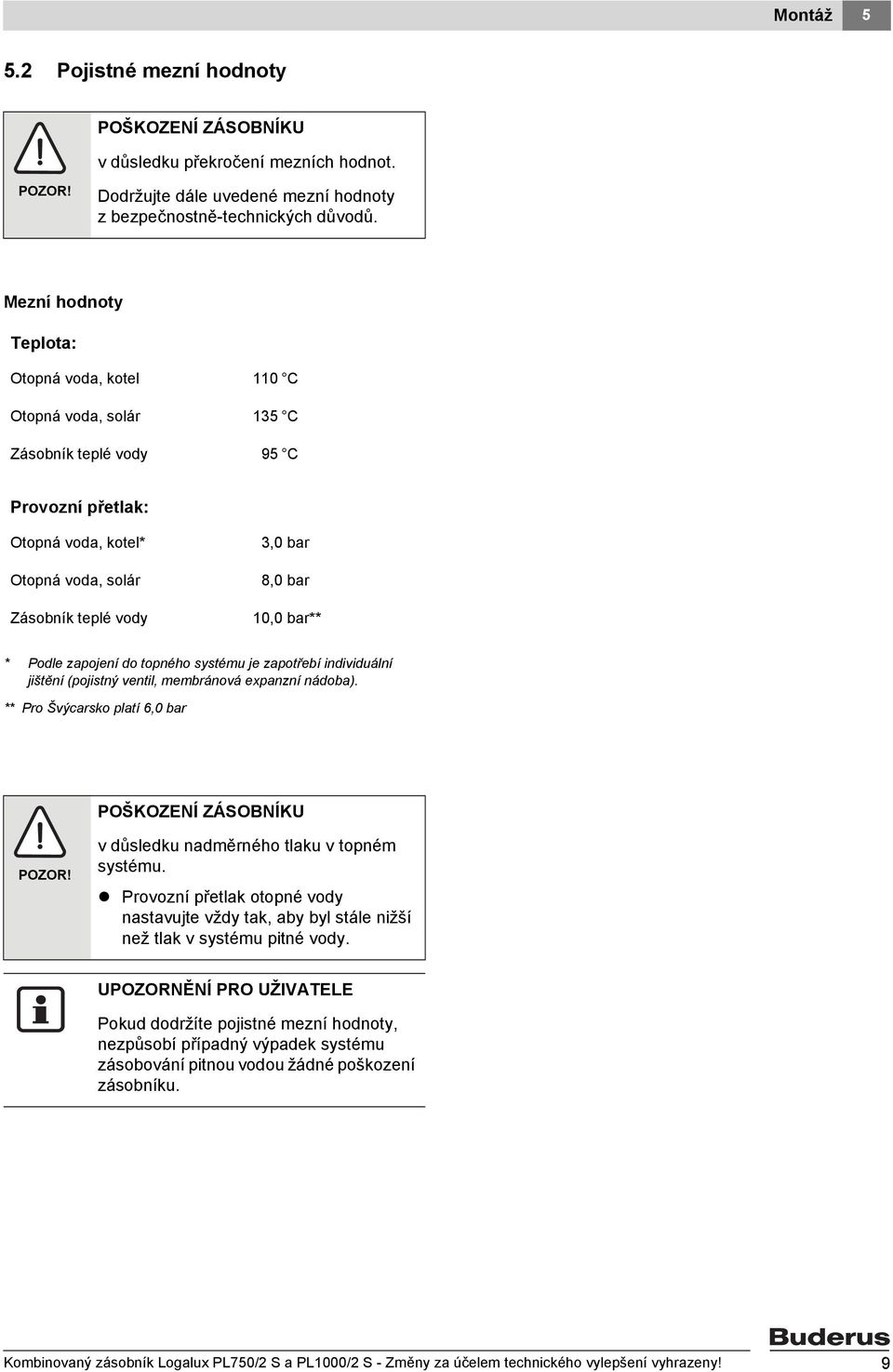 Podle zapojení do topného systému je zapotřebí individuální jištění (pojistný ventil, membránová expanzní nádoba). ** Pro Švýcarsko platí 6,0 bar POŠKOZENÍ ZÁSOBNÍKU POZOR!