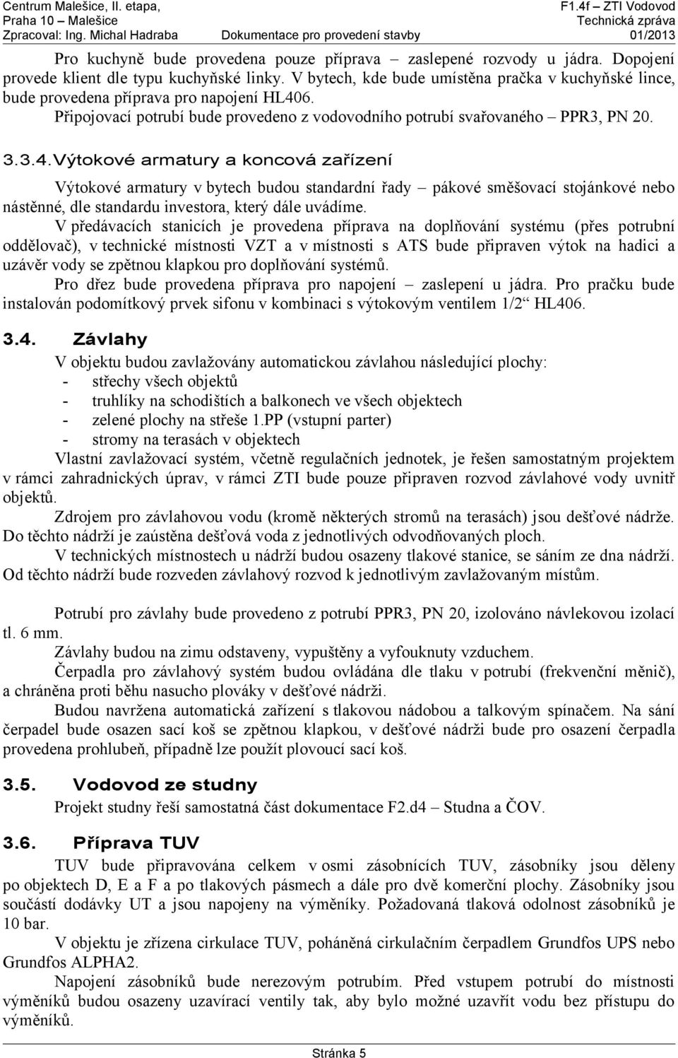 6. Připojovací potrubí bude provedeno z vodovodního potrubí svařovaného PPR3, PN 20. 3.3.4.