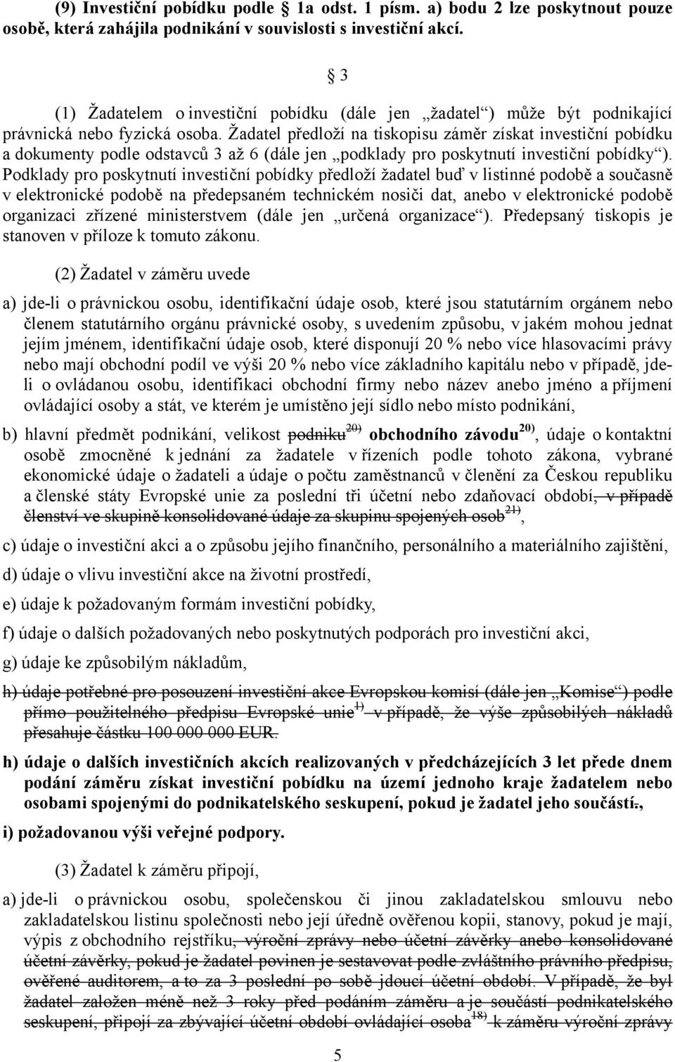 Žadatel předloží na tiskopisu záměr získat investiční pobídku a dokumenty podle odstavců 3 až 6 (dále jen podklady pro poskytnutí investiční pobídky ).