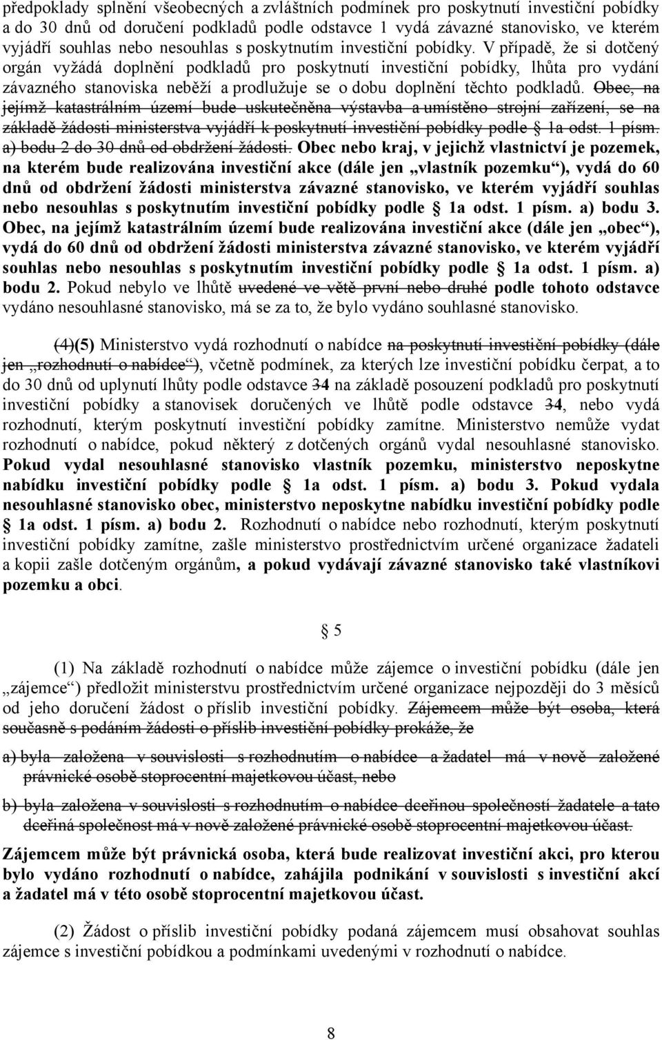 V případě, že si dotčený orgán vyžádá doplnění podkladů pro poskytnutí investiční pobídky, lhůta pro vydání závazného stanoviska neběží a prodlužuje se o dobu doplnění těchto podkladů.