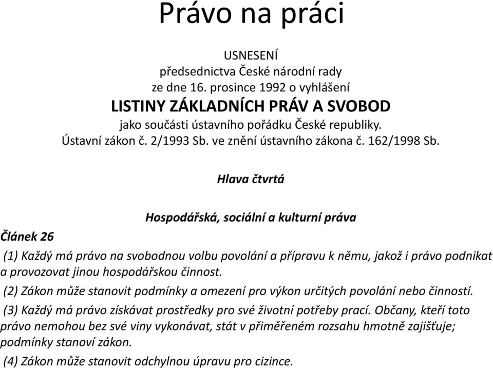 Hlava čtvrtá Článek 26 Hospodářská, sociální a kulturní práva (1) Každý má právo na svobodnou volbu povolání a přípravu k němu, jakož i právo podnikat a provozovat jinou hospodářskou činnost.