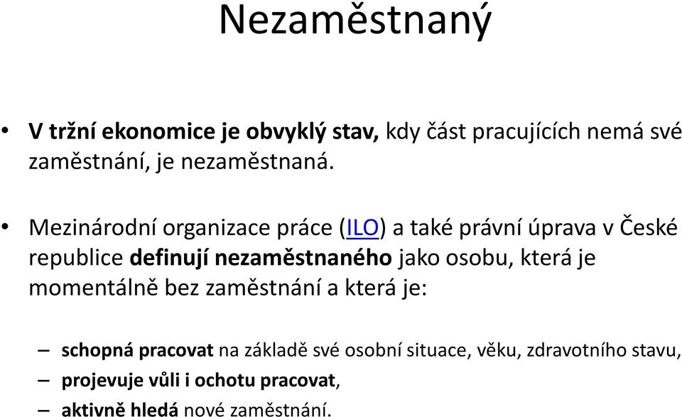 Mezinárodní organizace práce (ILO) a také právní úprava v České republice definují nezaměstnaného