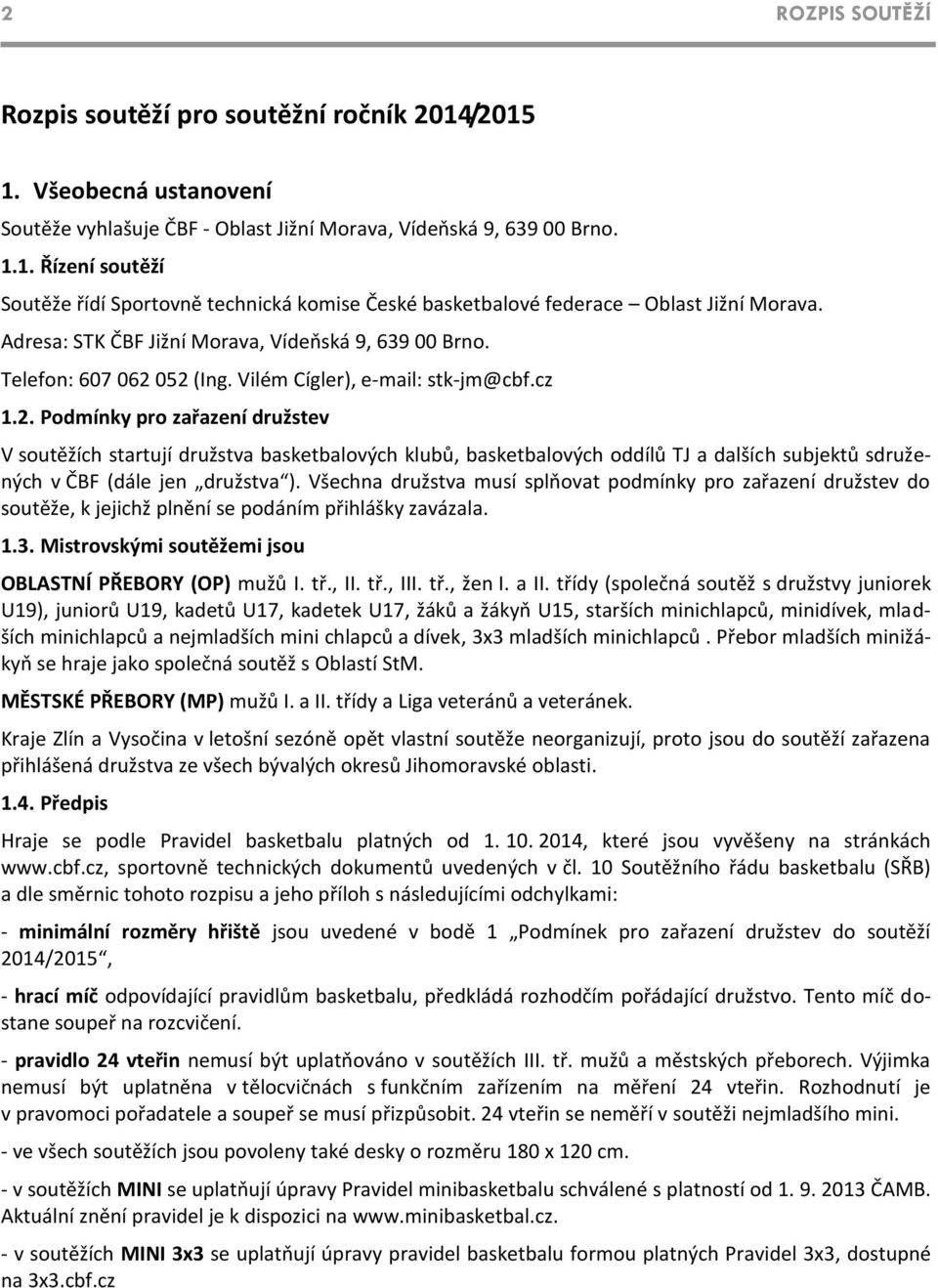 052 (Ing. Vilém Cígler), e-mail: stk-jm@cbf.cz 1.2. Podmínky pro zařazení družstev V soutěžích startují družstva basketbalových klubů, basketbalových oddílů TJ a dalších subjektů sdružených v ČBF (dále jen družstva ).