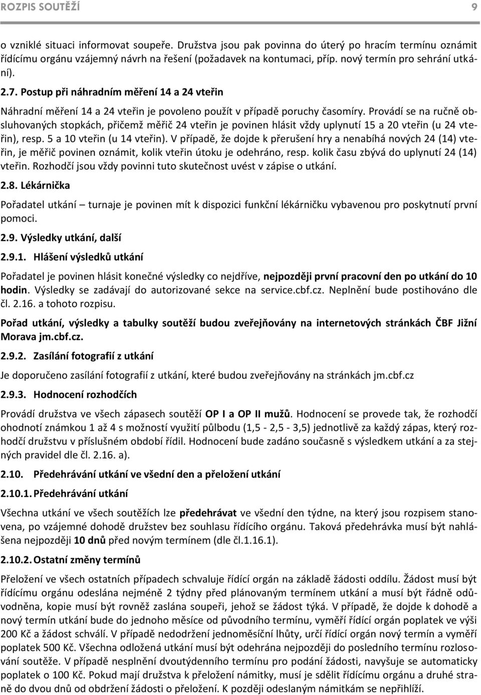 Provádí se na ručně obsluhovaných stopkách, přičemž měřič 24 vteřin je povinen hlásit vždy uplynutí 15 a 20 vteřin (u 24 vteřin), resp. 5 a 10 vteřin (u 14 vteřin).