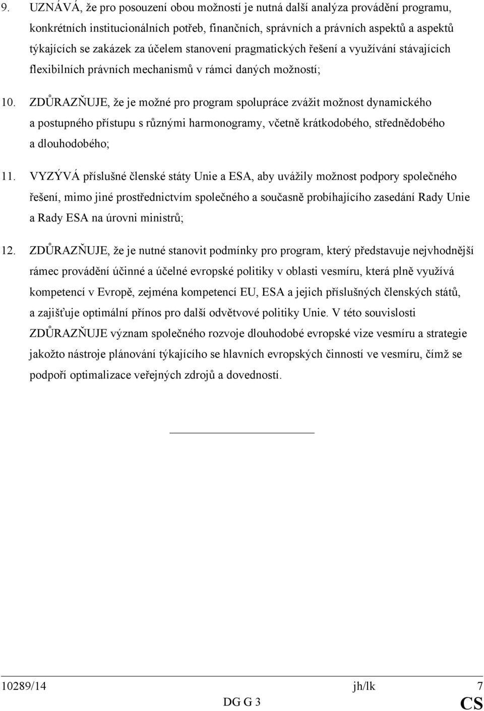 ZDŮRAZŇUJE, že je možné pro program spolupráce zvážit možnost dynamického a postupného přístupu s různými harmonogramy, včetně krátkodobého, střednědobého a dlouhodobého; 11.