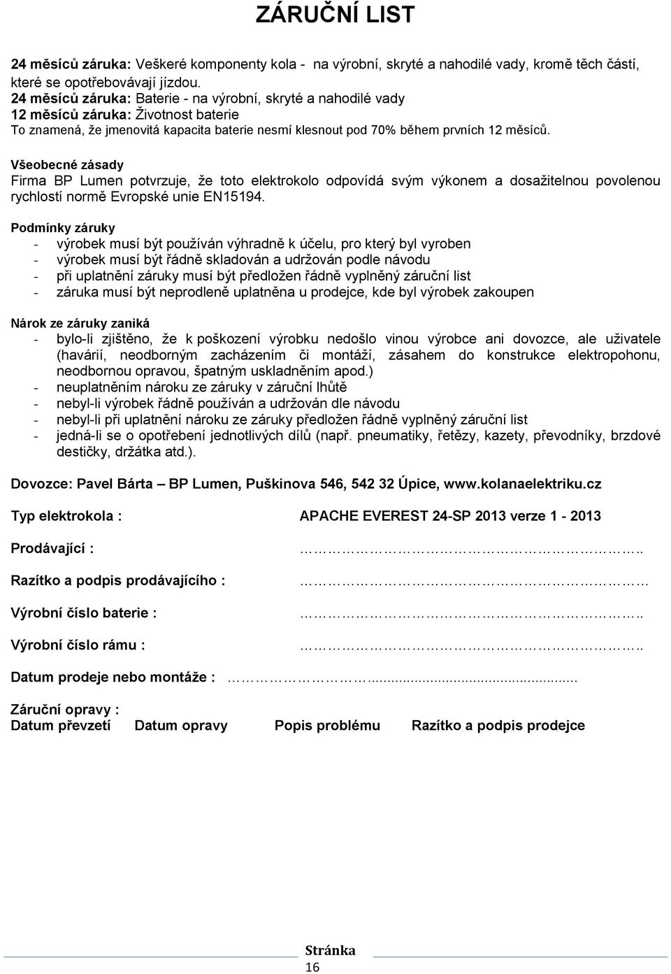 Všeobecné zásady Firma BP Lumen potvrzuje, že toto elektrokolo odpovídá svým výkonem a dosažitelnou povolenou rychlostí normě Evropské unie EN15194.