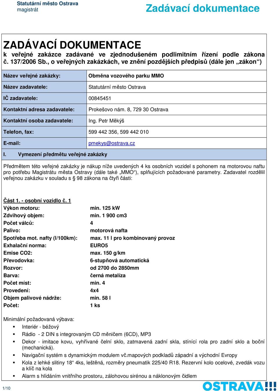 adresa zadavatele: Kontaktní osoba zadavatele: Prokešovo nám. 8, 729 30 Ostrava Ing. Petr Měkýš Telefon, fax: 599 442 356, 599 442 010 E-mail: pmekys@ostrava.cz I.