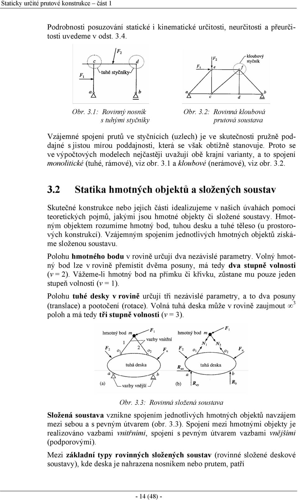 Proto se ve výpočtových modelech nejčastěji uvažují obě krajní varianty, a to spojení monolitické (tuhé, rámové), viz obr. 3.