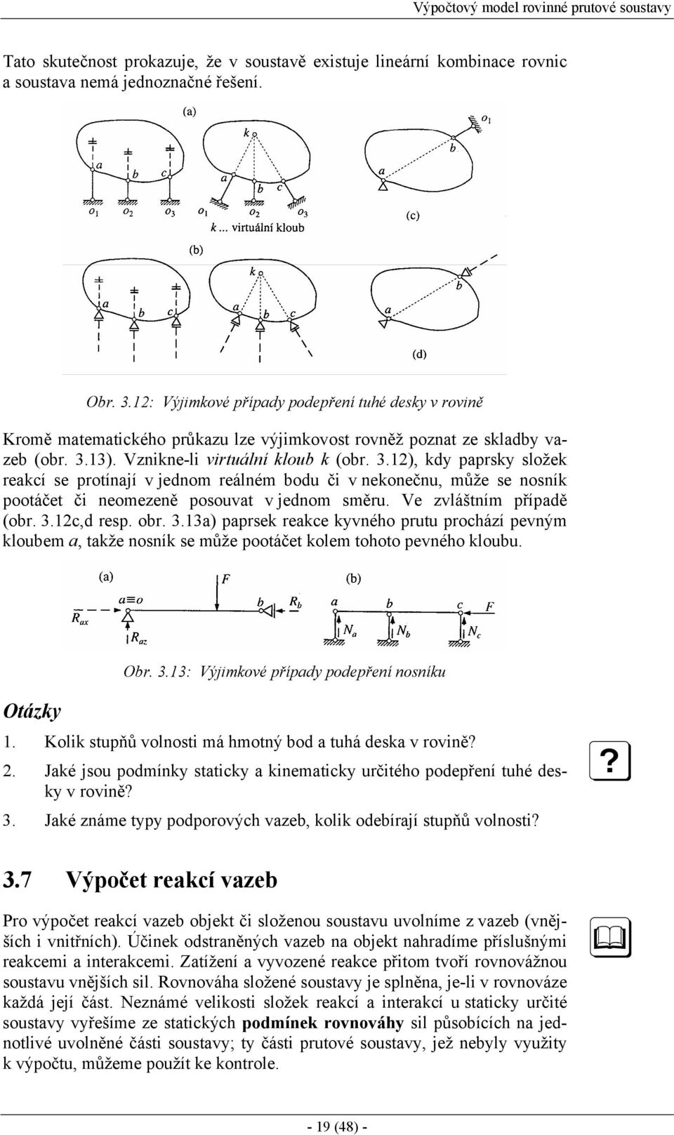 13). Vznikne-li virtuální kloub k (obr. 3.12), kdy paprsky složek reakcí se protínají v jednom reálném bodu či v nekonečnu, může se nosník pootáčet či neomezeně posouvat v jednom směru.