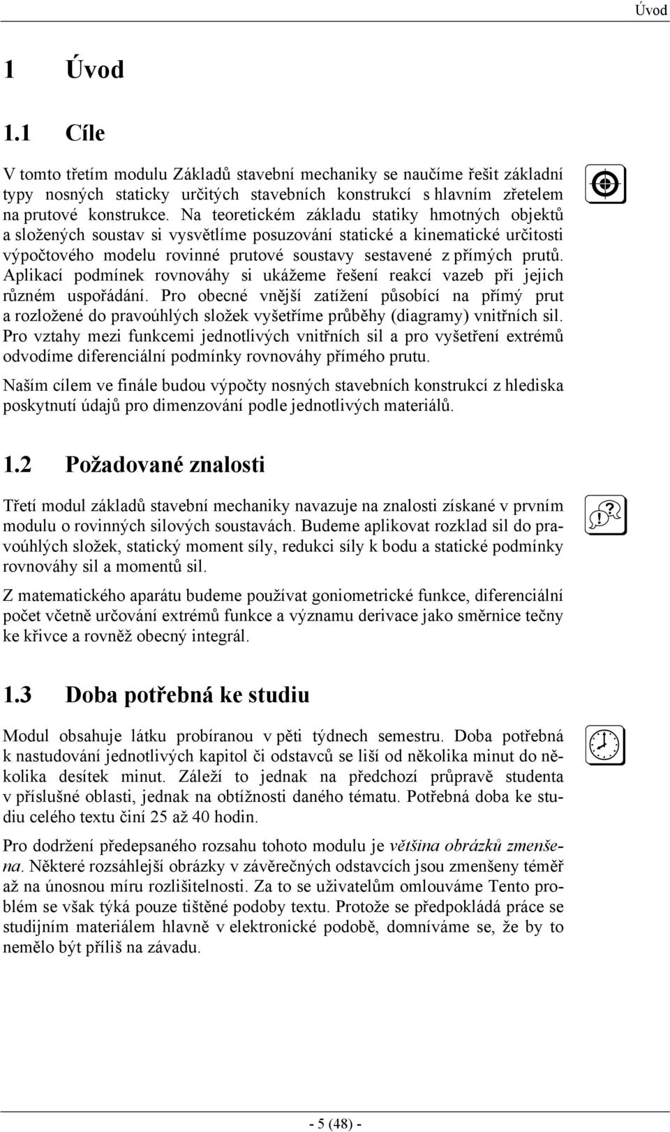 Aplikací podmínek rovnováhy si ukážeme řešení reakcí vazeb při jejich různém uspořádání.