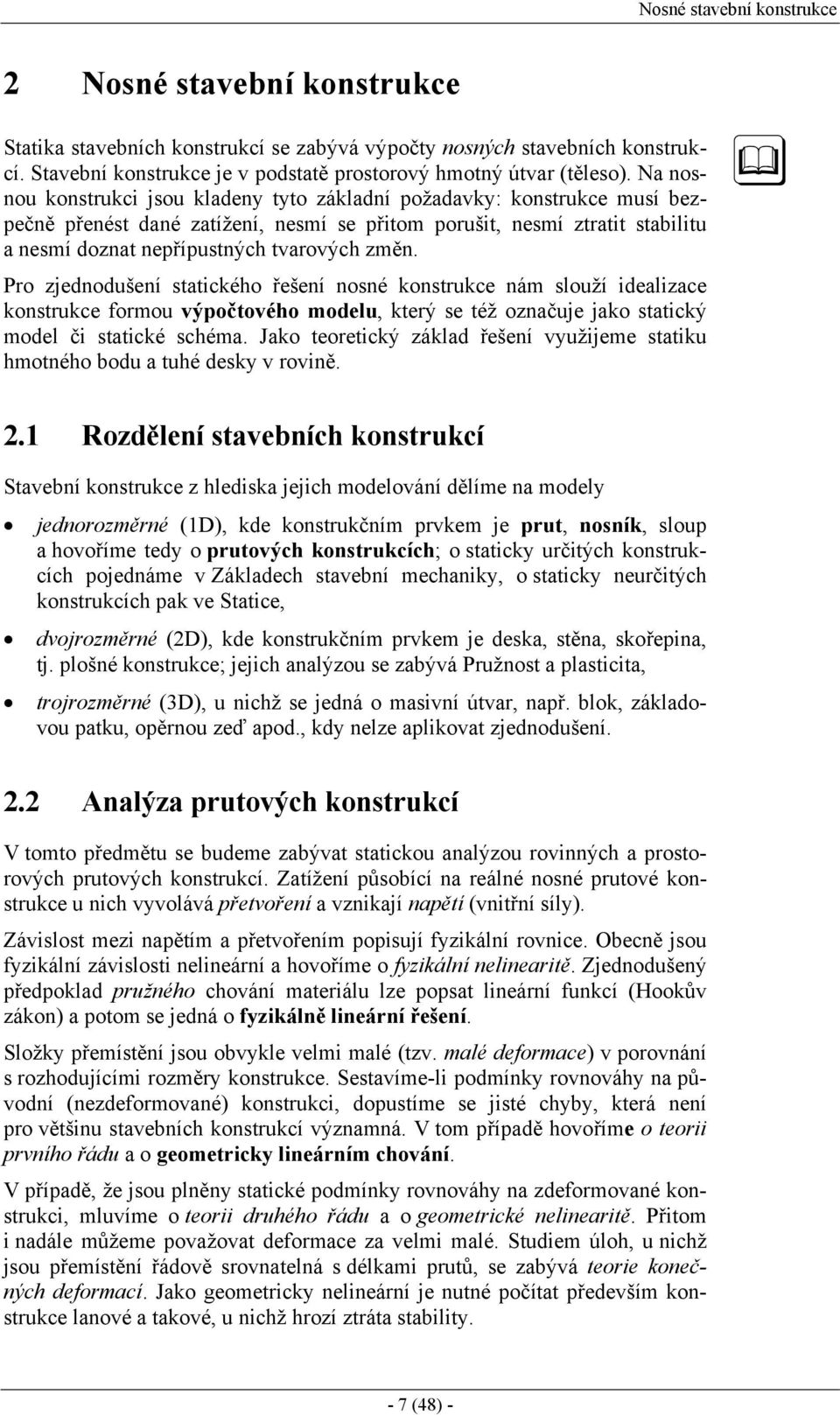 Pro zjednodušení statického řešení nosné konstrukce nám slouží idealizace konstrukce formou výpočtového modelu, který se též označuje jako statický model či statické schéma.